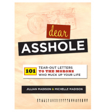 Dear Asshole: 101 Tear-Out Letters To The Morons Who Muck Up Your Life