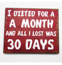 *I Dieted For A Month And All I Lost Was 30 Days* Wood Sign