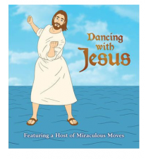Dancing With Jesus: Featuring A Host Of Miraculous Moves 