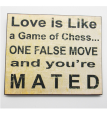 *Love Is Like A Game Of Chess... One False Move And You*re MATED* Wood